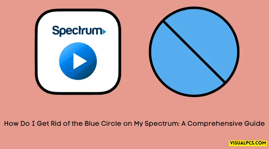 How Do I Get Rid of the Blue Circle on My Spectrum A Comprehensive Guide