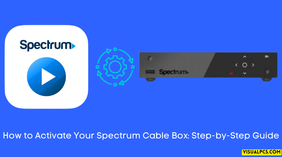 How to Activate Your Spectrum Cable Box Step-by-Step Guide