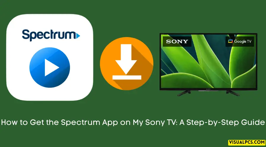 How to Get the Spectrum App on My Sony TV: A Step-by-Step Guide
