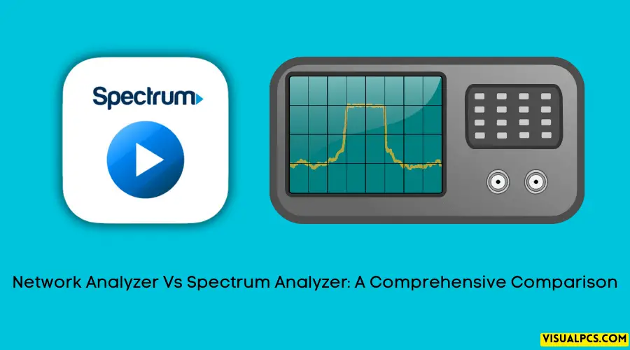 Network Analyzer Vs Spectrum Analyzer A Comprehensive Comparison