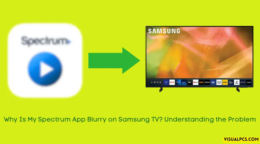 why-is-my-spectrum-app-blurry-on-samsung-tv-understanding-the-problem