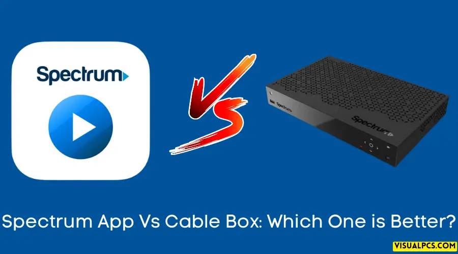 Spectrum App Vs Cable Box Which One is Better