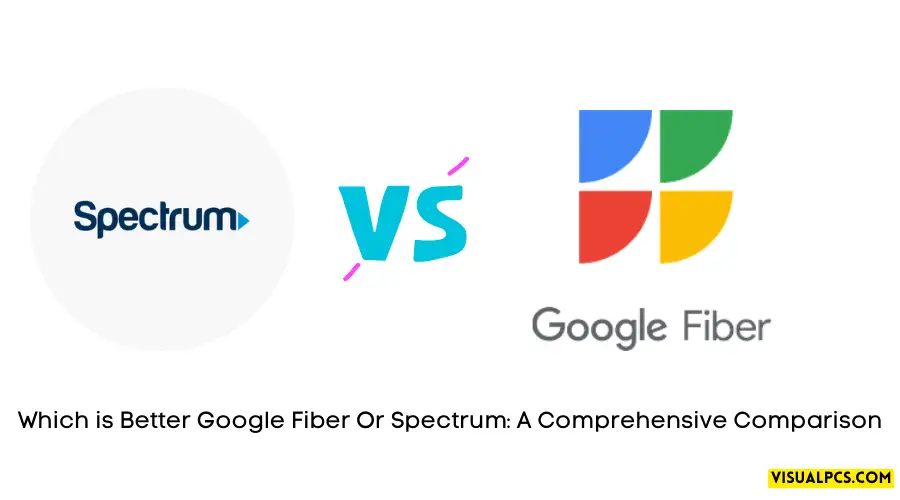 Which is Better Google Fiber Or Spectrum A Comprehensive Comparison