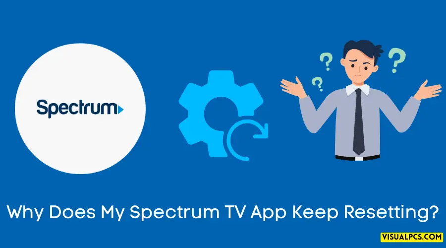 Why Does My Spectrum TV App Keep Resetting?