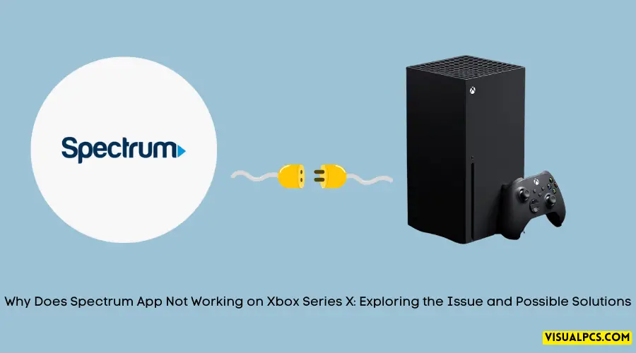 Why Does Spectrum App Not Working on Xbox Series X: Exploring the Issue and Possible Solutions