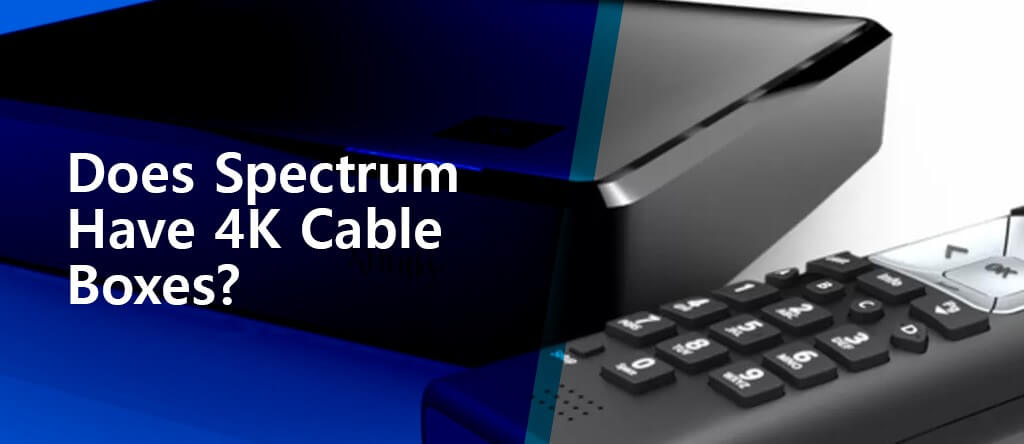 Does Spectrum Have 4K Cable Boxes